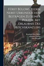 Fürst Bülows Reden Nebst Urkundlichen Beiträgen zu Seiner Politik. Mit Erlaubnis des Reichskanzlers