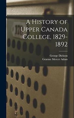 A History of Upper Canada College, 1829-1892