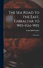 The Sea Road to the East, Gibraltar to Wei-hai-wei; Six Lectures 