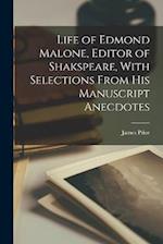 Life of Edmond Malone, Editor of Shakspeare, With Selections From His Manuscript Anecdotes 
