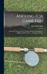 Angling for Game Fish: A Practical Treatise On the Various Methods of Angling for Salmon and Sea Trout ...: Grayling and Char 
