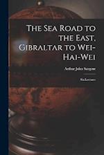 The Sea Road to the East, Gibraltar to Wei-hai-wei; Six Lectures 