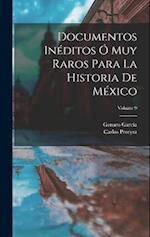 Documentos Inéditos Ó Muy Raros Para La Historia De México; Volume 9