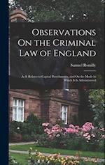 Observations On the Criminal Law of England: As It Relates to Capital Punishments, and On the Mode in Which It Is Administered 