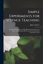 Simple Experiments for Science Teaching: Including 200 Experiments Fully Illustrating the Elementary Physics and Chemistry Division in the Evening Sch