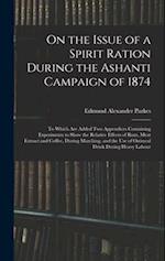 On the Issue of a Spirit Ration During the Ashanti Campaign of 1874: To Which Are Added Two Appendices Containing Experiments to Show the Relative Eff