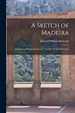 A Sketch of Madeira: Containing Information for the Traveller, Or Invalid Visitor 
