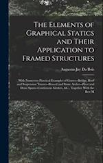 The Elements of Graphical Statics and Their Application to Framed Structures: With Numerous Practical Examples of Cranes--Bridge, Roof and Suspension 