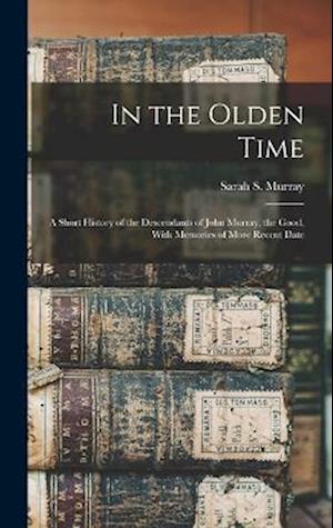 In the Olden Time: A Short History of the Descendants of John Murray, the Good, With Memories of More Recent Date