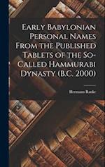 Early Babylonian Personal Names From the Published Tablets of the So-Called Hammurabi Dynasty (B.C. 2000) 