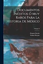 Documentos Inéditos Ó Muy Raros Para La Historia De México; Volume 9