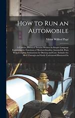 How to Run an Automobile: A Concise, Practical Treatise Written In Simple Language Explaining the Functions of Modern Gasoline Automobile Parts With C