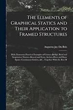 The Elements of Graphical Statics and Their Application to Framed Structures: With Numerous Practical Examples of Cranes--Bridge, Roof and Suspension 