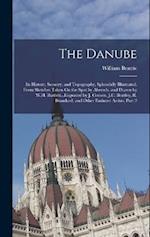 The Danube: Its History, Scenery, and Topography, Splendidly Illustrated, From Sketches Taken On the Spot by Abresch, and Drawn by W.H. Bartlett...Eng