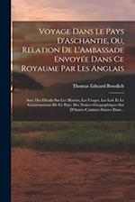 Voyage Dans Le Pays D'Aschantie, Ou, Relation De L'Ambassade Envoyée Dans Ce Royaume Par Les Anglais