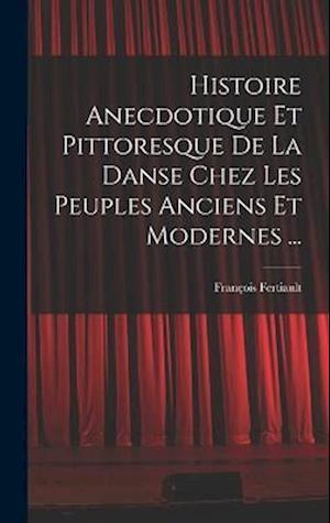 Histoire Anecdotique Et Pittoresque De La Danse Chez Les Peuples Anciens Et Modernes ...