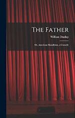 The Father: Or, American Shandyism, a Comedy 
