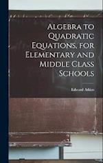 Algebra to Quadratic Equations, for Elementary and Middle Class Schools 