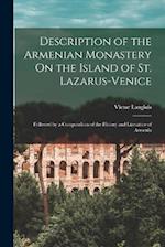 Description of the Armenian Monastery On the Island of St. Lazarus-Venice: Followed by a Compendium of the History and Literature of Armenia 