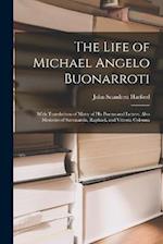 The Life of Michael Angelo Buonarroti: With Translations of Many of His Poems and Letters. Also Memoirs of Savonarola, Raphael, and Vittoria Colonna 