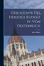 Geschichte Des Herzogs Rudolf Iv. Von Oesterreich