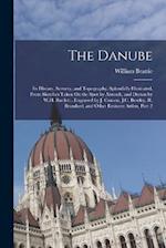 The Danube: Its History, Scenery, and Topography, Splendidly Illustrated, From Sketches Taken On the Spot by Abresch, and Drawn by W.H. Bartlett...Eng