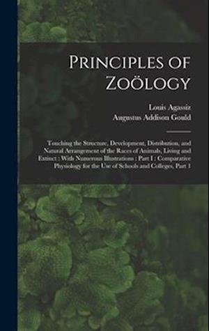 Principles of Zoölogy: Touching the Structure, Development, Distribution, and Natural Arrangement of the Races of Animals, Living and Extinct : With N