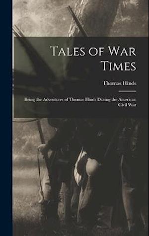 Tales of War Times: Being the Adventures of Thomas Hinds During the American Civil War