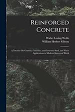 Reinforced Concrete: A Treatise On Cement, Concrete, and Concrete Steel, and Their Applications to Modern Structural Work 