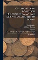 Geschichte Der Königlich Preussischen Akademie Der Wissenschaften Zu Berlin: Bd., 1. Hälfte. Von Der Gründung Bis Zum Tode Friedrich's Des Grossen. 2.
