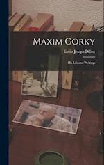 Maxim Gorky: His Life and Writings 