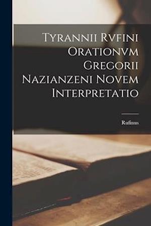 Tyrannii Rvfini Orationvm Gregorii Nazianzeni Novem Interpretatio