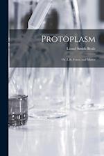 Protoplasm: Or, Life, Force, and Matter 