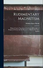 Rudimentary Magnetism; Being a Concise Exposition of the General Principles of Magnetical Science and the Purposes to Which It Has Been Applied 