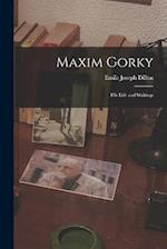 Maxim Gorky: His Life and Writings 