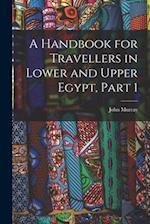 A Handbook for Travellers in Lower and Upper Egypt, Part 1 