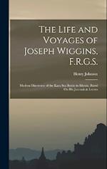 The Life and Voyages of Joseph Wiggins, F.R.G.S.: Modern Discoverer of the Kara Sea Route to Siberia, Based On His Journals & Letters 