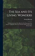 The Sea and Its Living Wonders: A Popular Account of the Marvels of the Deep and of the Progress of Maritime Discovery From the Earliest Ages to the P