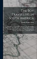 The Boy Travellers in South America: Adventures of Two Youths in a Journey Through Ecuador, Peru, Bolivia, Brazil, Paraguay, Argentine Republic, and C