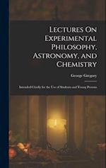 Lectures On Experimental Philosophy, Astronomy, and Chemistry: Intended Chiefly for the Use of Students and Young Persons 
