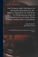 The Voiage and Travaile of Sir John Maundevile, Kt., Which Treateth of the Way to Hierusalem; and of Marvayles of Inde, With Other Ilands and Countrye