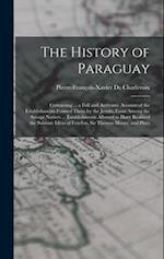 The History of Paraguay: Containing ... a Full and Authentic Account of the Establishments Formed There by the Jesuits, From Among the Savage Natives 