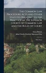 The Common Law Procedure Acts and Other Statutes Relating to the Practice of the Superior Courts of Common Law and the Rules of Court: With Notes 