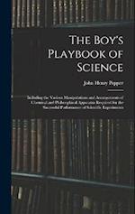 The Boy's Playbook of Science: Including the Various Manipulations and Arrangements of Chemical and Philosophical Apparatus Required for the Successfu