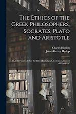 The Ethics of the Greek Philosophers, Socrates, Plato and Aristotle: A Lecture Given Before the Brooklyn Ethical Association, Season of 1896-1897 