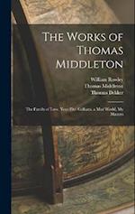 The Works of Thomas Middleton: The Family of Love. Your Five Gallants. a Mad World, My Masters 
