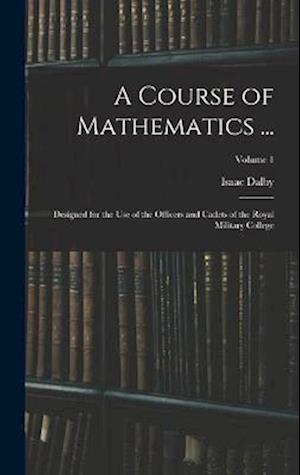 A Course of Mathematics ...: Designed for the Use of the Officers and Cadets of the Royal Military College; Volume 1