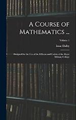 A Course of Mathematics ...: Designed for the Use of the Officers and Cadets of the Royal Military College; Volume 1 