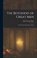 The Boyhood of Great Men: Intended As an Example to Youth 