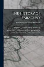 The History of Paraguay: Containing ... a Full and Authentic Account of the Establishments Formed There by the Jesuits, From Among the Savage Natives 